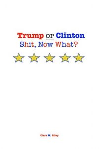 Descargar Trump or Clinton: Shit, Now What? (English Edition) pdf, epub, ebook