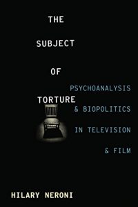 Descargar The Subject of Torture: Psychoanalysis and Biopolitics in Television and Film pdf, epub, ebook