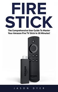 Descargar Fire Stick: The Comprehensive User Guide To Master Your Amazon Fire TV Stick In 30 Minutes! (Streaming Devices, Amazon Fire TV Stick User Guide, How To Use Fire Stick) (English Edition) pdf, epub, ebook