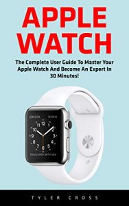 Descargar Apple Watch: The Complete User Guide To Master Your Apple Watch And Become An Expert In 30 Minutes! (2016 guide, ios, iphone) (English Edition) pdf, epub, ebook