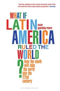 Descargar What if Latin America Ruled the World?: How the South Will Take the North into the 22nd Century pdf, epub, ebook