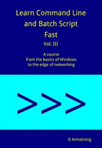 Descargar Learn Command Line and Batch Script Fast, Vol III: A course from the basics of Windows to the edge of networking (English Edition) pdf, epub, ebook