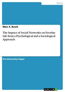 Descargar The Impact of Social Networks on Everday Life from a Psychological and a Sociological Approach pdf, epub, ebook