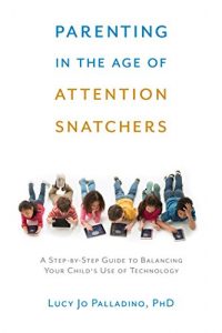 Descargar Parenting in the Age of Attention Snatchers: A Step-by-Step Guide to Balancing Child’s Use of Technology pdf, epub, ebook