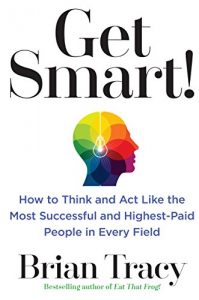 Descargar Get Smart!: How to Think and Act Like the Most Successful and Highest-Paid People in Every Field pdf, epub, ebook