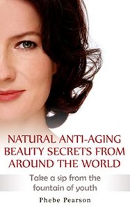 Descargar Anti Aging: Natural Anti-Aging Beauty Secrets From Around The World: Take a Sip From the Fountain of Youth (English Edition) pdf, epub, ebook