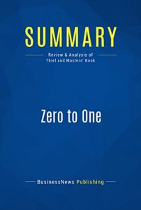 Descargar Summary: Zero to One: Review and Analysis of Thiel and Masters’ Book (English Edition) pdf, epub, ebook