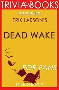 Descargar Dead Wake by Erik Larson (Trivia-On-Books): The Last Crossing of the Lusitania (English Edition) pdf, epub, ebook