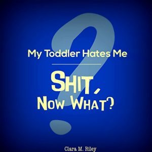 Descargar My Toddler Hates Me: Shit, Now What? (English Edition) pdf, epub, ebook