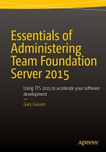 Descargar Essentials of Administering Team Foundation Server 2015: Using TFS 2015 to accelerate your software development pdf, epub, ebook