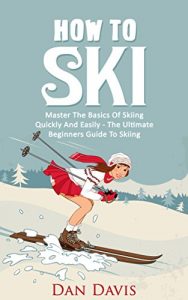 Descargar How To Ski: Master The Basics Of Skiing Quickly And Easily – The Ultimate Beginner’s Guide To Skiing (English Edition) pdf, epub, ebook