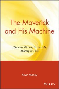 Descargar The Maverick and His Machine: Thomas Watson, Sr. and the Making of IBM pdf, epub, ebook