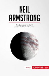 Descargar Neil Armstrong: The Success of Apollo 11 and the First Man on the Moon (History) (English Edition) pdf, epub, ebook