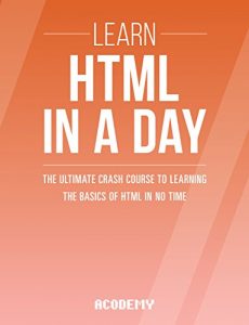 Descargar HTML: Learn HTML In A DAY! – The Ultimate Crash Course to Learning the Basics of HTML In No Time (HTML, HTML Course, HTML Development, HTML Books, HTML for Beginners) (English Edition) pdf, epub, ebook