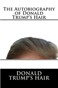 Descargar The Autobiography of Donald Trump’s Hair (English Edition) pdf, epub, ebook