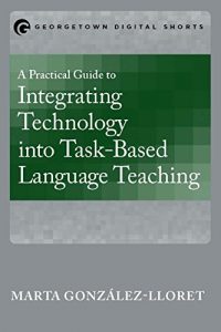 Descargar A Practical Guide to Integrating Technology into Task-Based Language Teaching pdf, epub, ebook