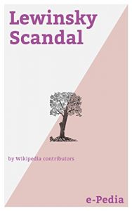 Descargar e-Pedia: Lewinsky Scandal: The Lewinsky scandal was an American political sex scandal emerging in 1998, from a sexual relationship between President Bill … employee, Monica Lewinsky (English Edition) pdf, epub, ebook