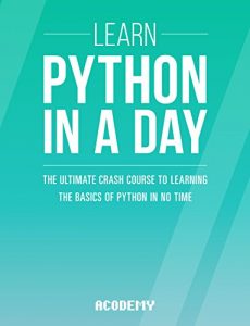 Descargar Python: Learn Python In A DAY! – The Ultimate Crash Course to Learning the Basics of Python In No Time (Python, Python Course, Python Development, Python Books, Python for Beginners) (English Edition) pdf, epub, ebook