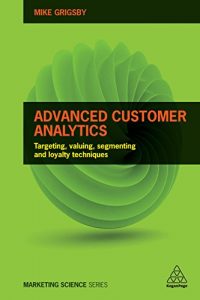 Descargar Advanced Customer Analytics: Targeting, Valuing, Segmenting and Loyalty Techniques (Marketing Science) pdf, epub, ebook