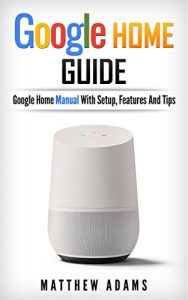 Descargar Google Home: The Google Home Guide And Google Home Manual With Setup, Features And Tips (English Edition) pdf, epub, ebook