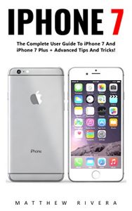 Descargar iPhone 7: The Complete User Guide To iPhone 7 And iPhone 7 Plus + Advanced Tips And Tricks! (iPhone 7 User Guide, iPhone 7 Manual, iOS) (English Edition) pdf, epub, ebook