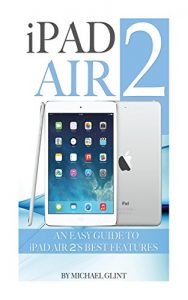 Descargar iPad Air 2: An Easy Guide to iPad Air 2’s Best Features (English Edition) pdf, epub, ebook