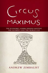 Descargar Circus Maximus: The Economic Gamble Behind Hosting the Olympics and the World Cup pdf, epub, ebook