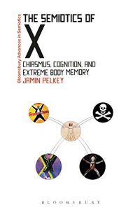 Descargar The Semiotics of X: Chiasmus, Cognition, and Extreme Body Memory (Bloomsbury Advances in Semiotics) pdf, epub, ebook