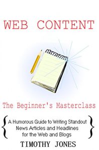 Descargar Web Content – The Beginner’s Masterclass: A Humorous Guide to Writing Standout News Articles and Headlines for the Web and Blogs (Beginner’s Masterclasses Book 4) (English Edition) pdf, epub, ebook