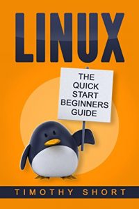 Descargar Linux: The Quick Start Beginners Guide: (Linux For Beginners, Linux Command Line, Linux Operating Sytem, Learn Linux) (Linux Beginners Book 1) (English Edition) pdf, epub, ebook