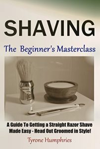 Descargar Shaving – The Beginner’s Masterclass: A Guide To Getting a Straight Razor Shave Made Easy – Head Out Groomed In Style! (Beginner’s Masterclasses Book 1) (English Edition) pdf, epub, ebook