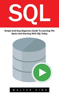 Descargar SQL: Simple And Easy Beginners Guide To Learning The Basics And Starting With SQL Today! (SQL Course, SQL Development, SQL Books) (English Edition) pdf, epub, ebook