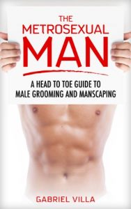 Descargar The Metrosexual Man: A Head to Toe Guide to Male Grooming and Manscaping (English Edition) pdf, epub, ebook