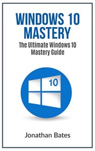 Descargar Windows 10: Windows10 Mastery. The Ultimate Windows 10 Mastery Guide (Windows Operating System, Windows 10 User Guide, User Manual, Windows 10 For Beginners, … Dummies, Microsoft Office) (English Edition) pdf, epub, ebook