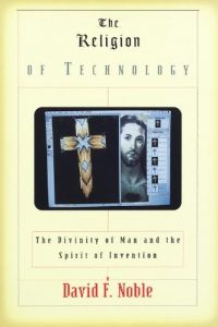 Descargar The Religion of Technology: The Divinity of Man and the Spirit of Invention pdf, epub, ebook