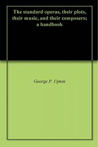 Descargar The standard operas, their plots, their music, and their composers; a handbook (English Edition) pdf, epub, ebook