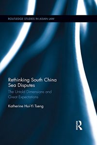 Descargar Rethinking South China Sea Disputes: The Untold Dimensions and Great Expectations (Routledge Studies in Asian Law) pdf, epub, ebook