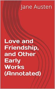 Descargar Love and Friendship, and Other Early Works (Annotated) (English Edition) pdf, epub, ebook