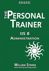 Descargar IIS 8 Administration: The Personal Trainer for IIS 8.0 and IIS 8.5 (The Personal Trainer for Technology) (English Edition) pdf, epub, ebook