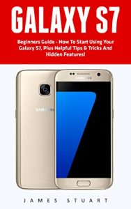 Descargar Galaxy S7: Beginners Guide – How To Start Using Your Galaxy S7, Plus Helpful Tips & Tricks And Hidden Features! (S7 Edge, Android, Smartphone) (English Edition) pdf, epub, ebook