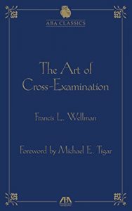 Descargar The Art of Cross Examination by Francis L. Wellman (ABA Classics Series) pdf, epub, ebook