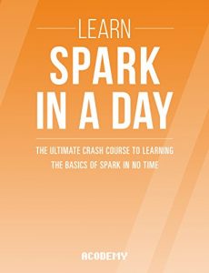 Descargar Spark: Learn Spark In A DAY! – The Ultimate Crash Course to Learning the Basics of Spark In No Time (Spark, Spark Course, Spark Development, Spark Books, Spark for Beginners) (English Edition) pdf, epub, ebook