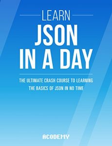 Descargar JSON: Learn JSON In A DAY! – The Ultimate Crash Course to Learning the Basics of JSON In No Time (JSON, JSON Course, JSON Development, JSON Books) (English Edition) pdf, epub, ebook