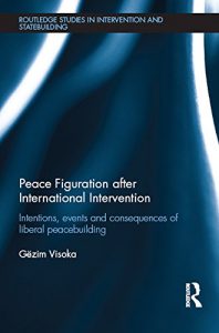 Descargar Peace Figuration after International Intervention: Intentions, Events and Consequences of Liberal Peacebuilding (Routledge Studies in Intervention and Statebuilding) pdf, epub, ebook