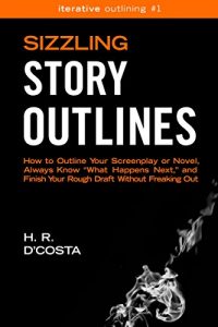 Descargar Sizzling Story Outlines: How to Outline Your Screenplay or Novel, Always Know “What Happens Next,” and Finish Your Rough Draft Without Freaking Out (Iterative Outlining Book 1) (English Edition) pdf, epub, ebook