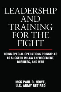 Descargar Leadership and Training for the Fight: Using Special Operations Principles to Succeed in Law Enforcement, Business, and War pdf, epub, ebook