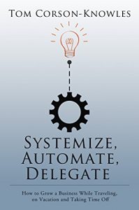 Descargar Systemize, Automate, Delegate: How to Grow a Business While Traveling, on Vacation and Taking Time Off (Systemize Your Business Book 1) (English Edition) pdf, epub, ebook