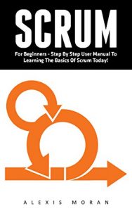 Descargar Scrum: For Beginners – Step By Step User Manual To Learning The Basics Of Scrum Today! (Scrum Master, Scrum Agile, Agile Project Management) (English Edition) pdf, epub, ebook