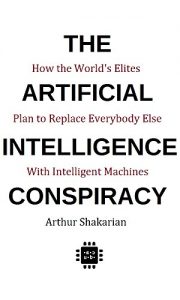 Descargar The Artificial Intelligence Conspiracy: How the World’s Elites Plan to Replace EverybodyElse with Intelligent Machines (English Edition) pdf, epub, ebook