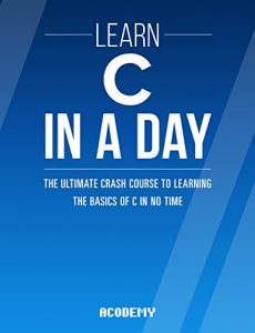 Descargar C: Learn C In A DAY! – The Ultimate Crash Course to Learning the Basics of C In No Time (C, C Course, C Development, C Books, C for Beginners) (English Edition) pdf, epub, ebook